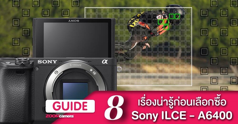 Guide : 8 เรื่องควรรู้ก่อนซื้อ Sony A6400