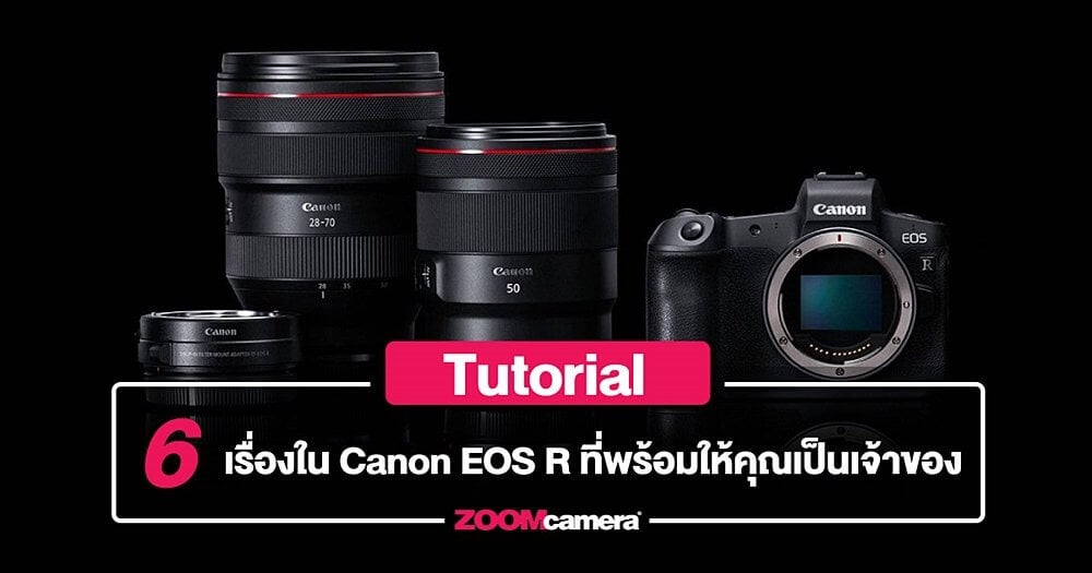 6 เรื่องเด่นใน Canon EOS R ที่พร้อมให้คุณเป็นเจ้าของ
