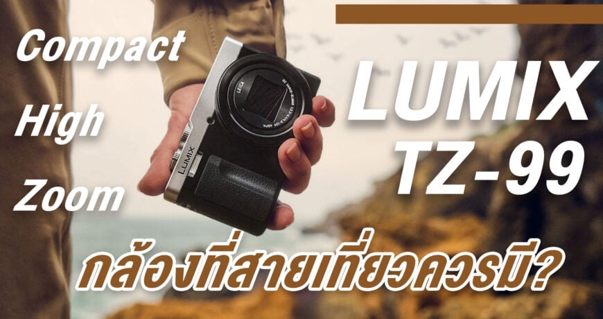 สรุปกล้อง Panasonic LUMIX TZ99 กล้องคอมแพค Hi-End ซูมได้ไกล ไซส์พกพา สายเที่ยวควรมีไว้ในครอบครอง 1 lumix tz99