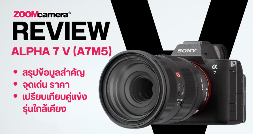 รีวิว Sony A7 V สรุปจุดเด่น สเปก ราคา กล้อง Hybrid Full-Frame ชิป AI ใหม่ ถ่าย 4K60p ไม่ครอป (A7M5) พร้อมเปรียบเทียบคู่แข่งรุ่นใกล้เคียง 1 Review Sony A7 V_Summary & Comparison