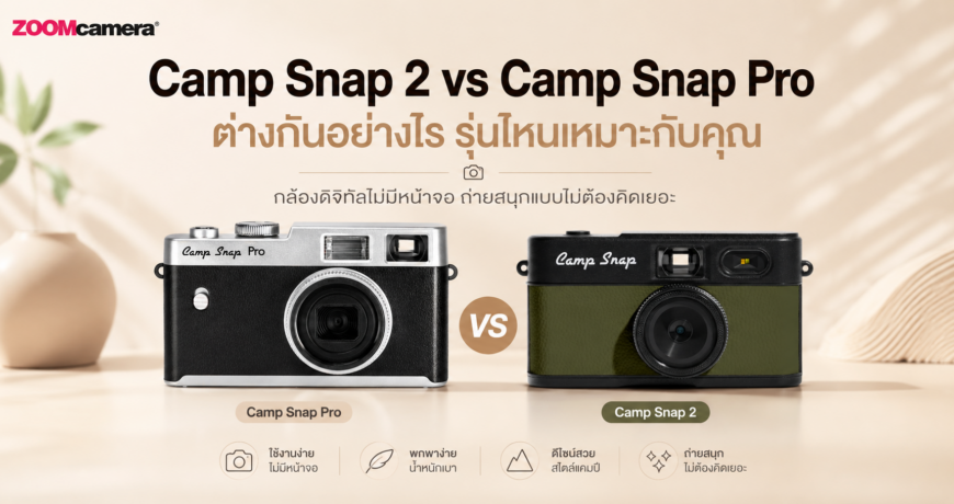 Camp Snap 2 vs Camp Snap Pro กล้องดิจิทัลไม่มีหน้าจอ ถ่ายสนุกแบบไม่ต้องคิดเยอะ รุ่นไหนเหมาะกับคุณ 1 Camp snap 2 vs Camp snap Pro_Summary
